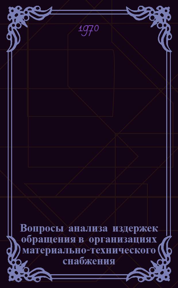 Вопросы анализа издержек обращения в организациях материально-технического снабжения : Автореф. дис. на соискание учен. степени канд. экон. наук : (601)