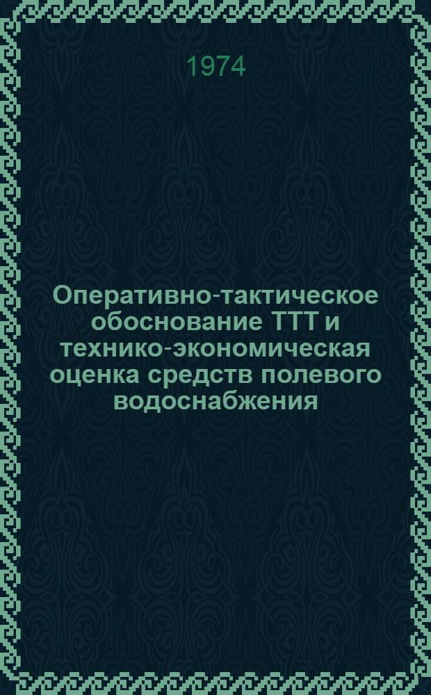 Оперативно-тактическое обоснование ТТТ и технико-экономическая оценка средств полевого водоснабжения : Учеб. пособие