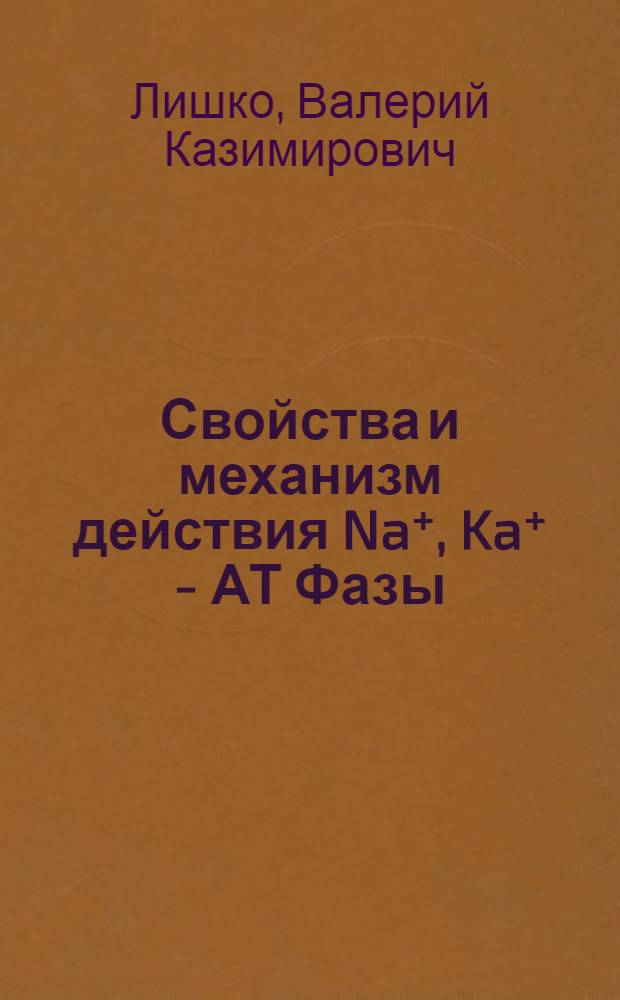 Свойства и механизм действия Na⁺, Ka⁺ - АТ Фазы : Автореф. дис. на соиск. учен. степени д-ра биол. наук : (03.00.17)