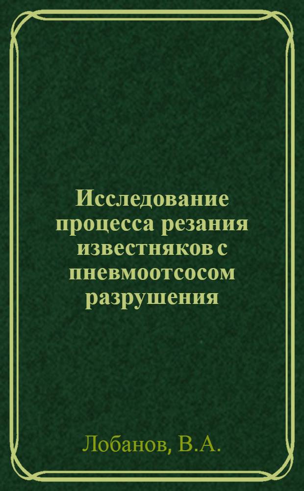 Исследование процесса резания известняков с пневмоотсосом разрушения : Автореф. дис. на соискание учен. степени канд. техн. наук : (05.184)