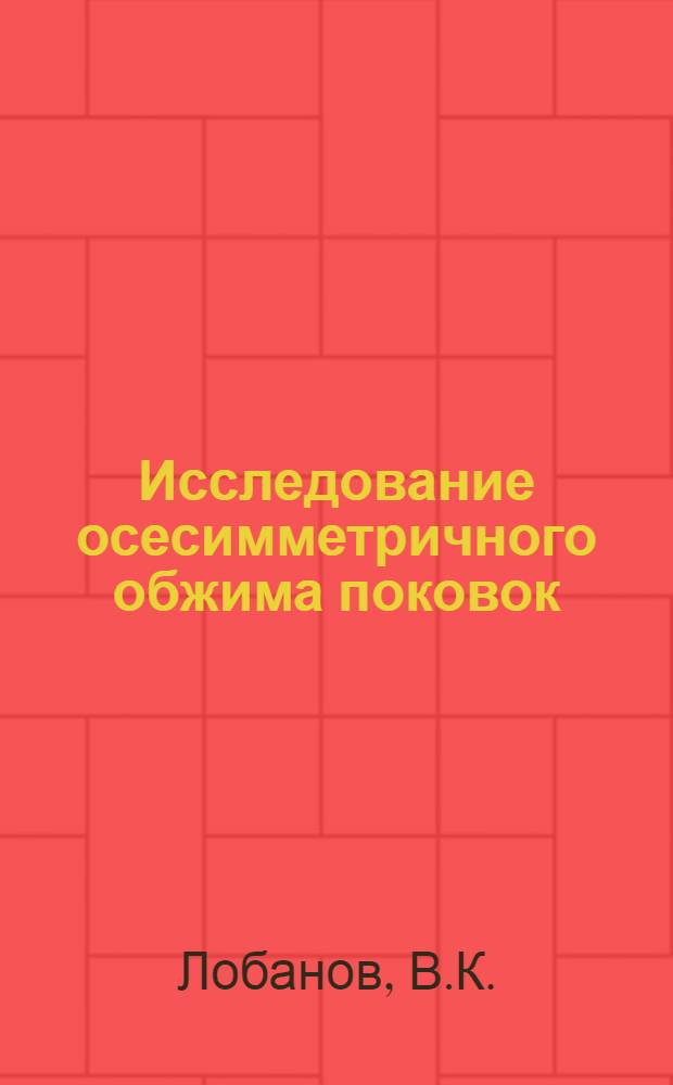Исследование осесимметричного обжима поковок : Автореферат дис. на соискание учен. степени канд. техн. наук : (324)