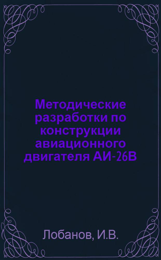 Методические разработки по конструкции авиационного двигателя АИ-26В