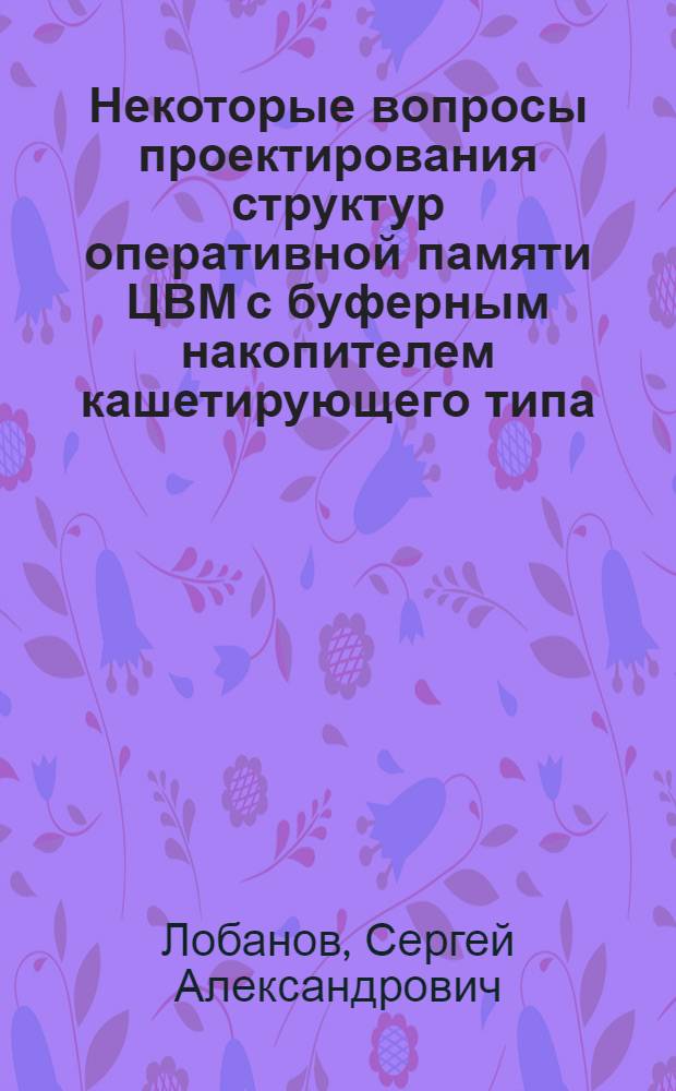 Некоторые вопросы проектирования структур оперативной памяти ЦВМ с буферным накопителем кашетирующего типа : Автореф. дис. на соиск. учен. степени канд. техн. наук : (05.13.13)