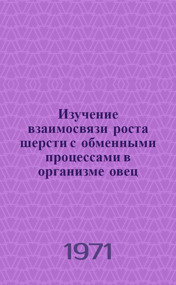 Изучение взаимосвязи роста шерсти с обменными процессами в организме овец : Автореф. дис. на соискание учен. степени канд. биол. наук : (093)