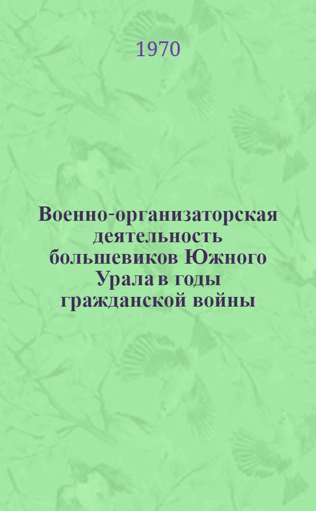 Военно-организаторская деятельность большевиков Южного Урала в годы гражданской войны (1918-1919 гг.) : Автореф. дис. на соискание учен. степени канд. ист. наук : (570)