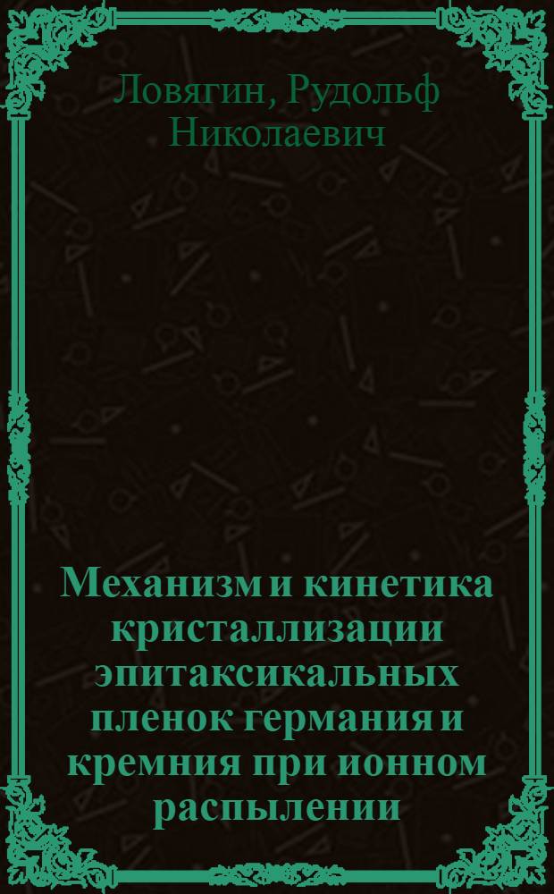 Механизм и кинетика кристаллизации эпитаксикальных пленок германия и кремния при ионном распылении : Автореф. дис. на соиск. учен. степени канд. физ.-мат. наук