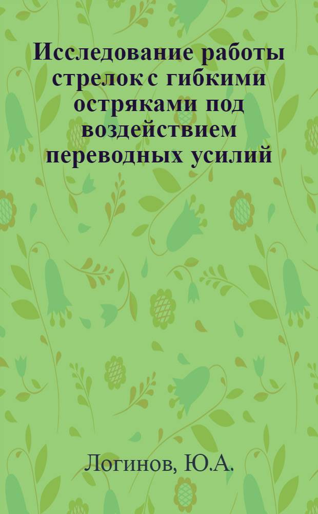 Исследование работы стрелок с гибкими остряками под воздействием переводных усилий : Автореф. дис. на соискание учен. степени канд. техн. наук : (432)