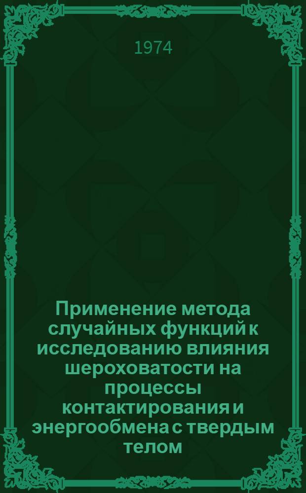 Применение метода случайных функций к исследованию влияния шероховатости на процессы контактирования и энергообмена с твердым телом : Автореф. дис. на соиск. учен. степени канд. физ.-мат. наук : (01.04.02)