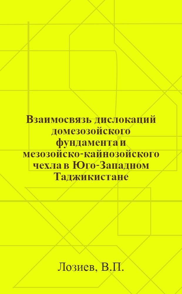 Взаимосвязь дислокаций домезозойского фундамента и мезозойско-кайнозойского чехла в Юго-Западном Таджикистане : (На примере южн. склонов Гиссаро-Каратегина и прикафирниганских хребтов Южн.-Тадж. депрессии : Автореф. дис. на соискание учен. степени канд. геол.-минерал. наук : (123)