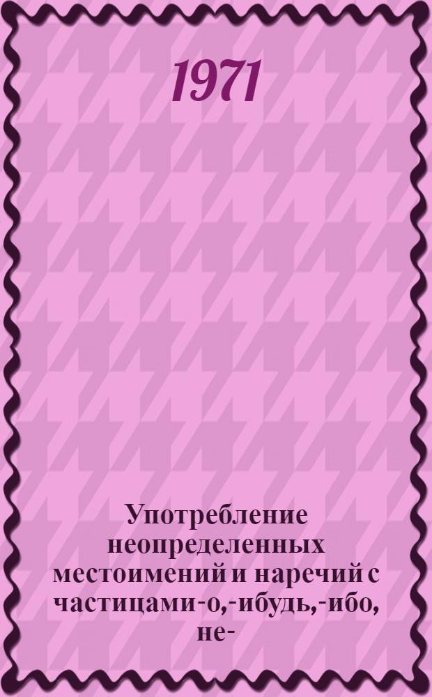 Употребление неопределенных местоимений и наречий с частицами -то, -нибудь, -либо, не-, кое- в современном русском языке : Автореф. дис. на соискание учен. степени канд. филол. наук : (660)