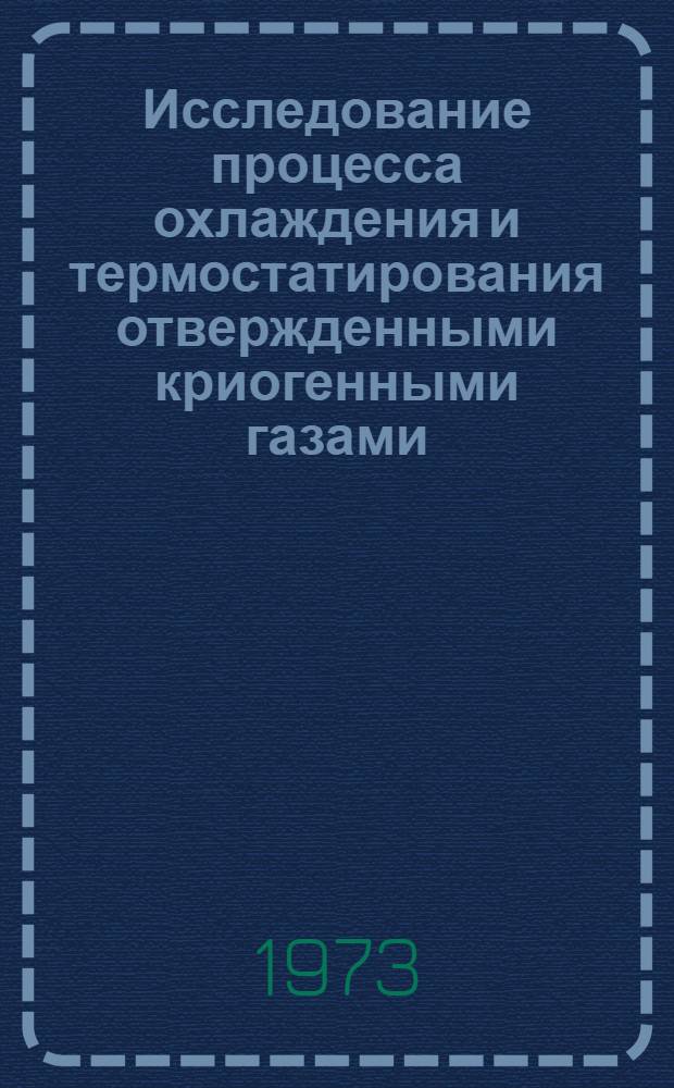 Исследование процесса охлаждения и термостатирования отвержденными криогенными газами : Автореф. дис. на соиск. учен. степени канд. техн. наук : (05.04.03)