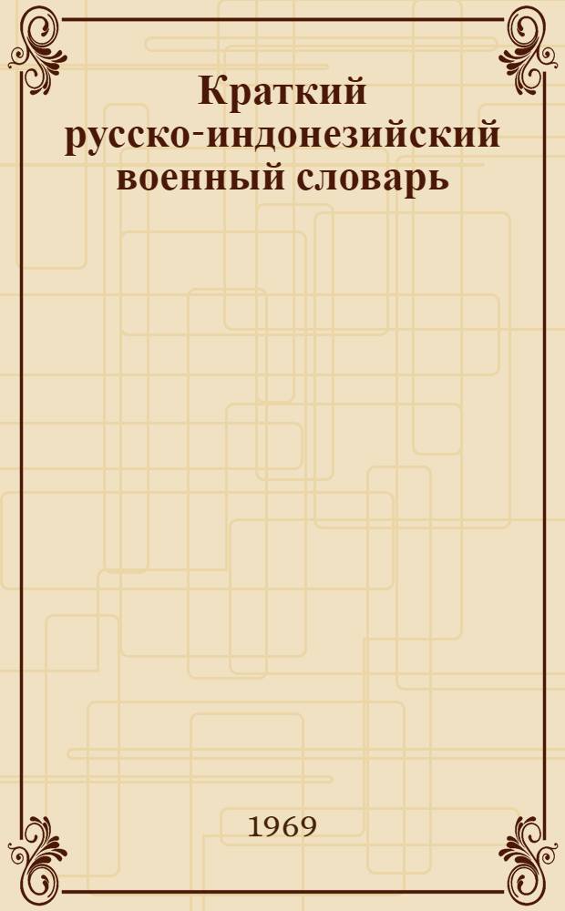 Краткий русско-индонезийский военный словарь : 7 тысяч слов и сочетаний