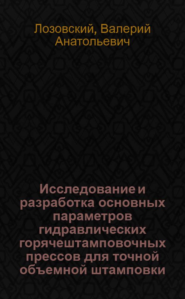 Исследование и разработка основных параметров гидравлических горячештамповочных прессов для точной объемной штамповки : Автореф. дис. на соиск. учен. степени канд. техн. наук : (05.165)