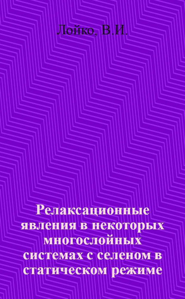 Релаксационные явления в некоторых многослойных системах с селеном в статическом режиме : Автореф. дис. на соискание учен. степени канд. физ.-мат. наук : (049)