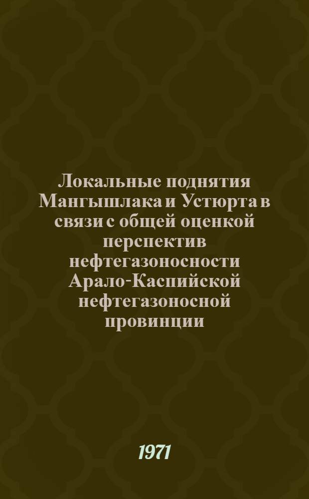 Локальные поднятия Мангышлака и Устюрта в связи с общей оценкой перспектив нефтегазоносности Арало-Каспийской нефтегазоносной провинции