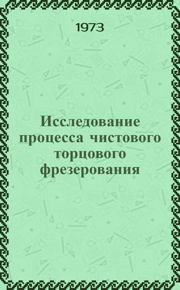 Исследование процесса чистового торцового фрезерования : Автореф. дис. на соиск. учен. степени канд. техн. наук : (05.03.03)