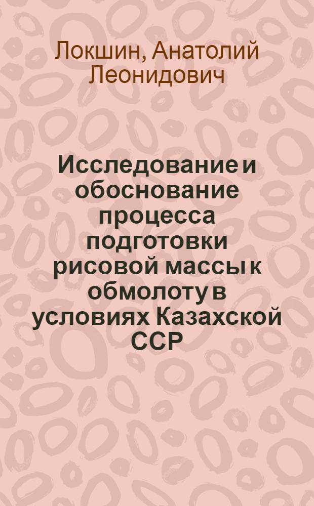 Исследование и обоснование процесса подготовки рисовой массы к обмолоту в условиях Казахской ССР : Автореф. дис. на соиск. учен. степени канд. техн. наук : (05.20.01)