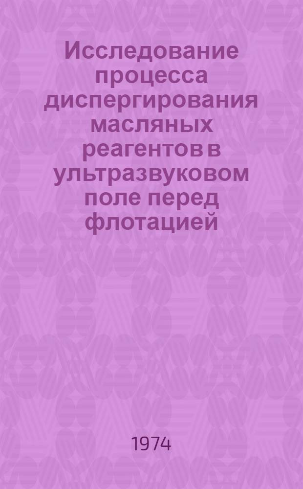 Исследование процесса диспергирования масляных реагентов в ультразвуковом поле перед флотацией : Автореф. дис. на соиск. учен. степени канд. техн. наук : (05.15.08)