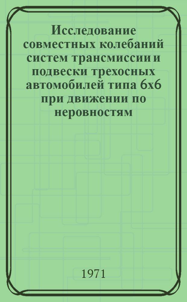 Исследование совместных колебаний систем трансмиссии и подвески трехосных автомобилей типа 6х6 при движении по неровностям : Автореф. дис. на соискание учен. степени канд. техн. наук : (195)