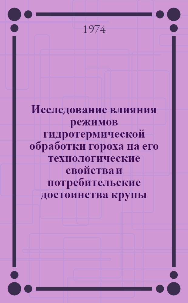 Исследование влияния режимов гидротермической обработки гороха на его технологические свойства и потребительские достоинства крупы : Автореф. дис. на соиск. учен. степени канд. техн. наук : (05.18.02)