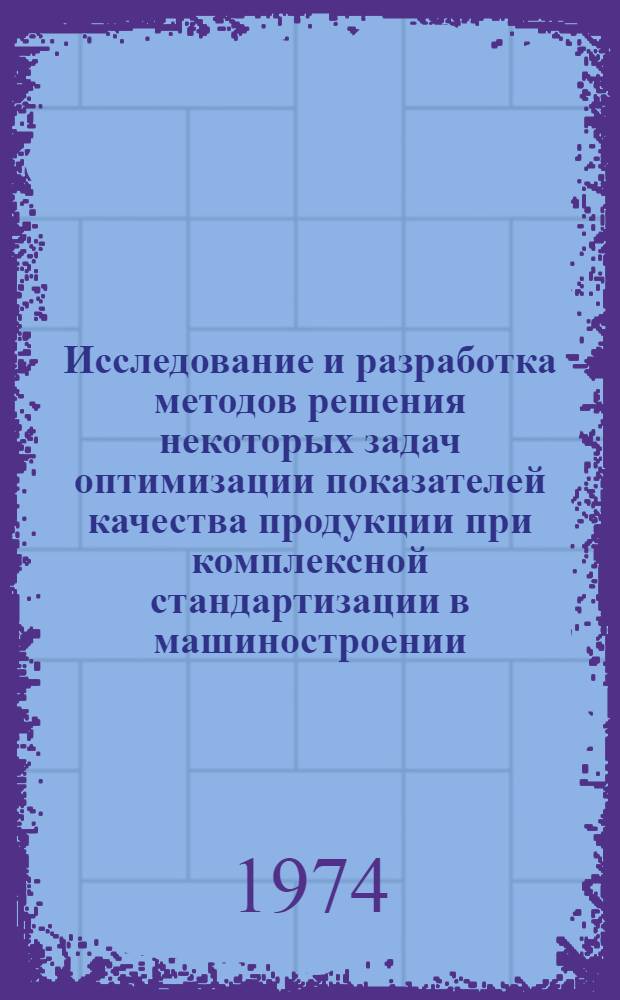 Исследование и разработка методов решения некоторых задач оптимизации показателей качества продукции при комплексной стандартизации в машиностроении : Автореф. дис. на соиск. учен. степени канд. техн. наук : (05.02.10)