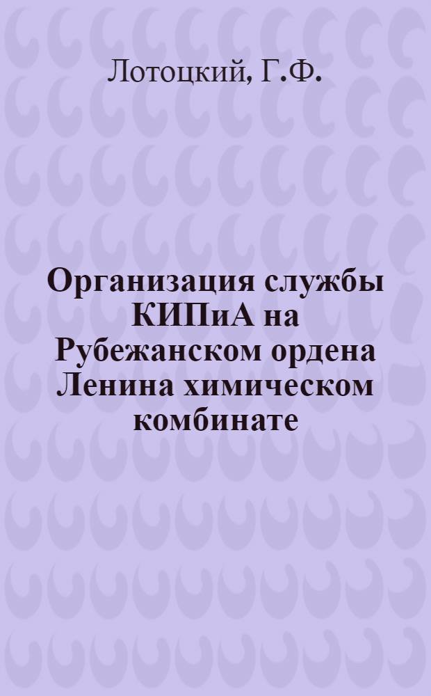 Организация службы КИПиА на Рубежанском ордена Ленина химическом комбинате : (Тезисы доклада)