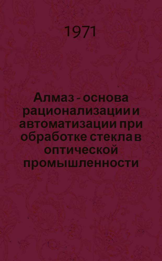 Алмаз - основа рационализации и автоматизации при обработке стекла в оптической промышленности : Доклад