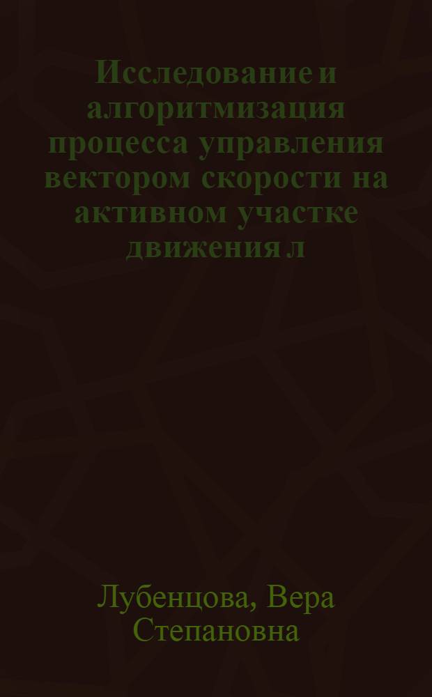 Исследование и алгоритмизация процесса управления вектором скорости на активном участке движения л. а. : Автореф. дис. на соиск. учен. степени канд. техн. наук