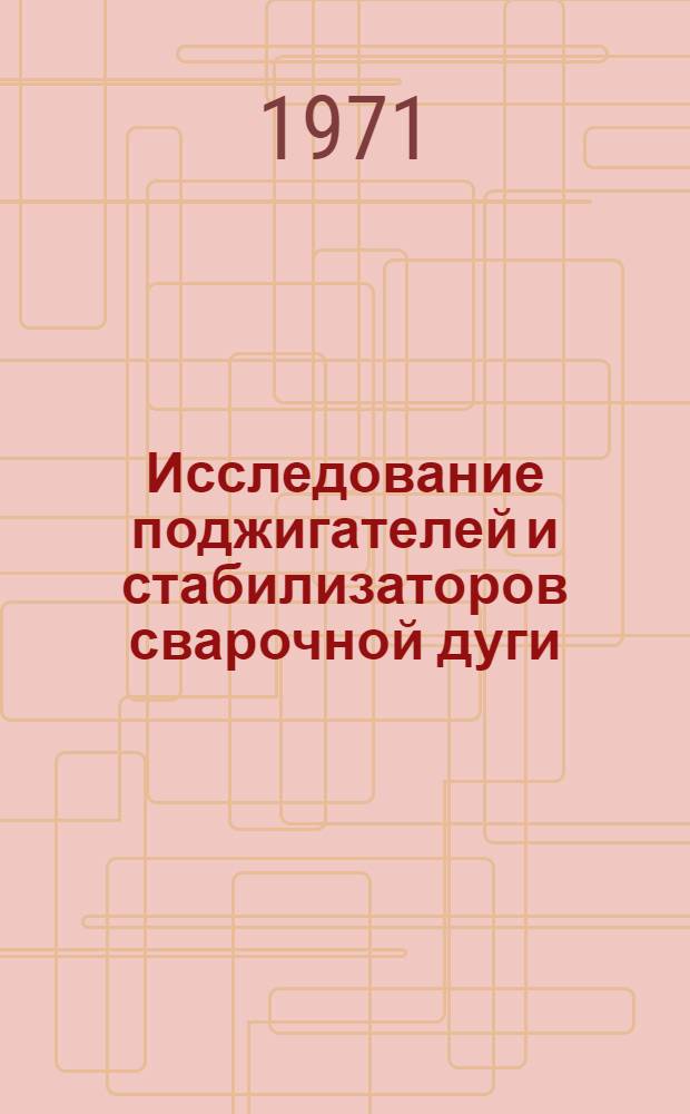 Исследование поджигателей и стабилизаторов сварочной дуги : Автореф. дис. на соискание учен. степени канд. техн. наук : (167)