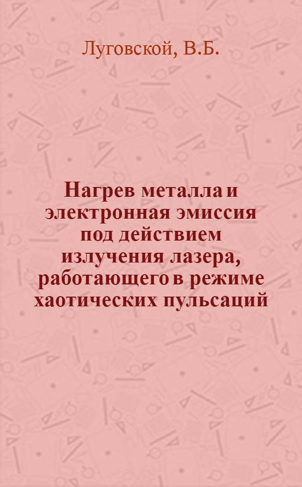 Нагрев металла и электронная эмиссия под действием излучения лазера, работающего в режиме хаотических пульсаций : Автореф. дис. на соиск. учен. степени канд. физ.-мат. наук : (043)