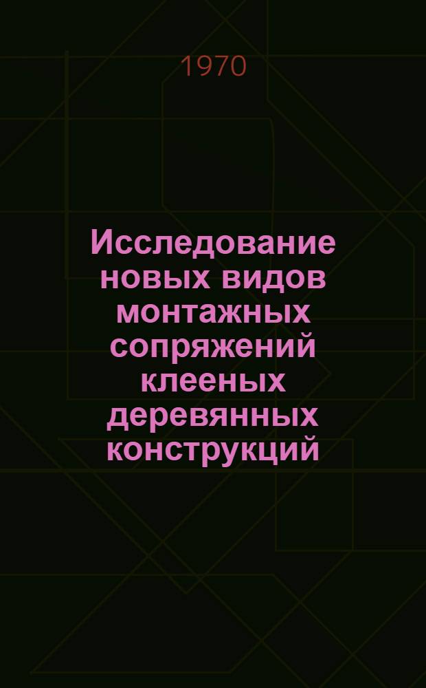 Исследование новых видов монтажных сопряжений клееных деревянных конструкций : Автореф. дис. на соискание учен. степени канд. техн. наук : (05.480)