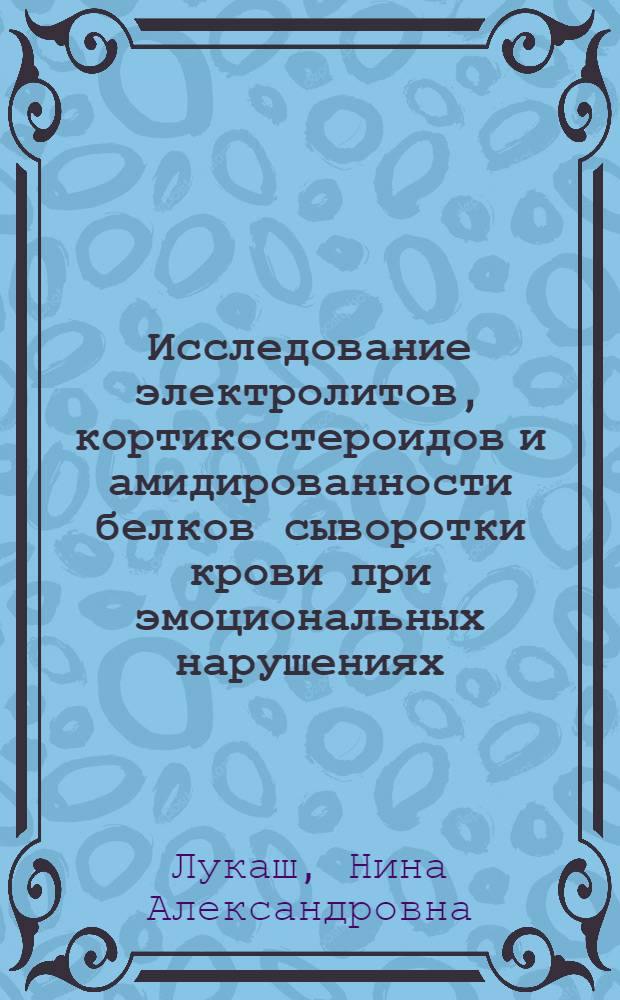 Исследование электролитов, кортикостероидов и амидированности белков сыворотки крови при эмоциональных нарушениях : Автореф. дис. на соиск. учен. степени канд. биол. наук : (03.00.04)