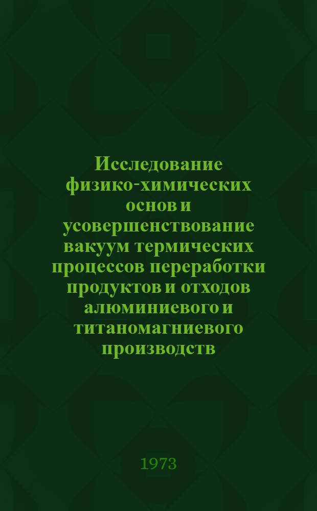 Исследование физико-химических основ и усовершенствование вакуум термических процессов переработки продуктов и отходов алюминиевого и титаномагниевого производств : Автореф. дис. на соиск. учен. степени д-ра техн. наук
