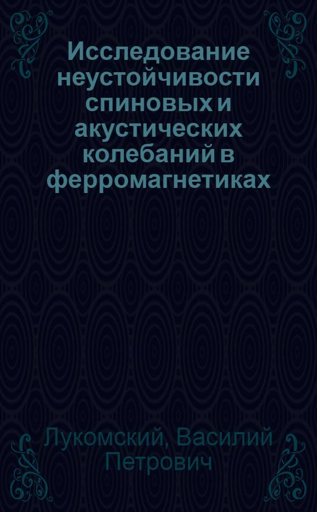 Исследование неустойчивости спиновых и акустических колебаний в ферромагнетиках : Автореф. дис. на соискание учен. степени канд. физ.-мат. наук : (046)