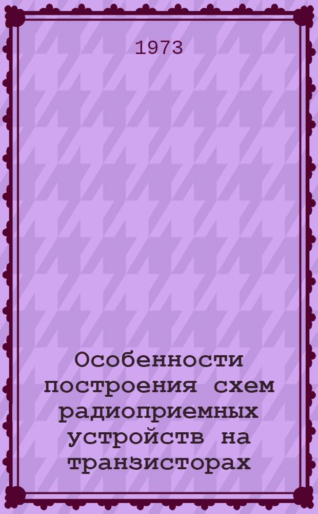 Особенности построения схем радиоприемных устройств на транзисторах : Лекция для студентов-заочников