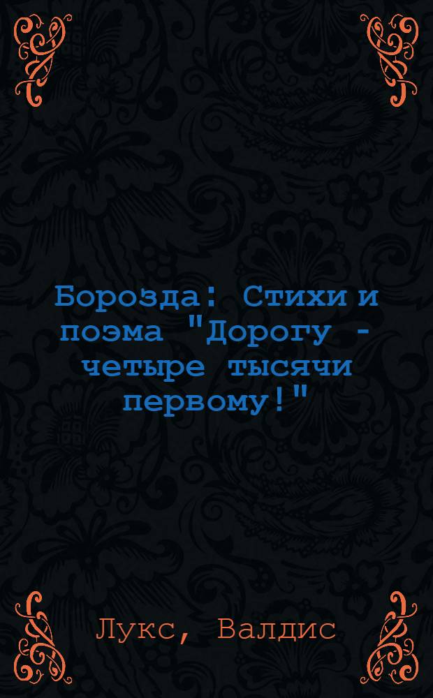 Борозда : Стихи и поэма "Дорогу - четыре тысячи первому!" : Авториз. пер. с латыш