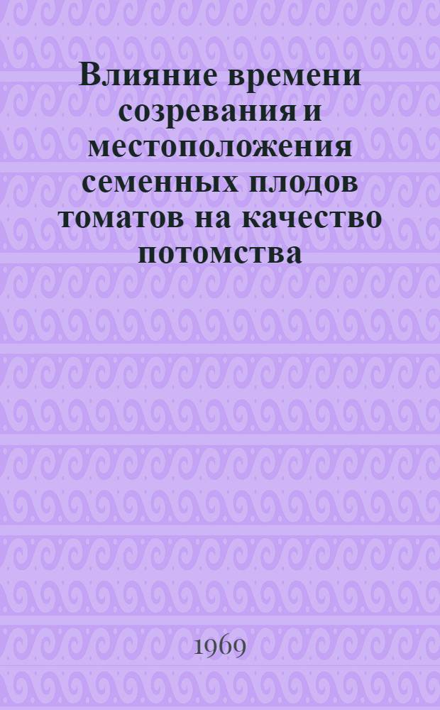 Влияние времени созревания и местоположения семенных плодов томатов на качество потомства : Автореф. дис. на соискание учен. степени канд. с.-х. наук : (06535)