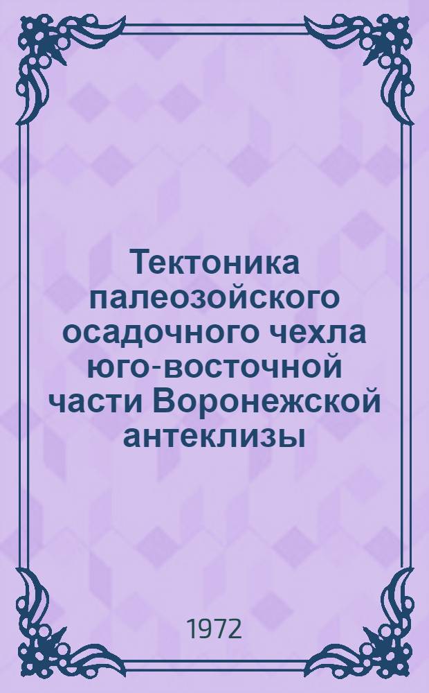 Тектоника палеозойского осадочного чехла юго-восточной части Воронежской антеклизы : Автореф. дис. на соискание учен. степени канд. геол.-минерал. наук : (123)