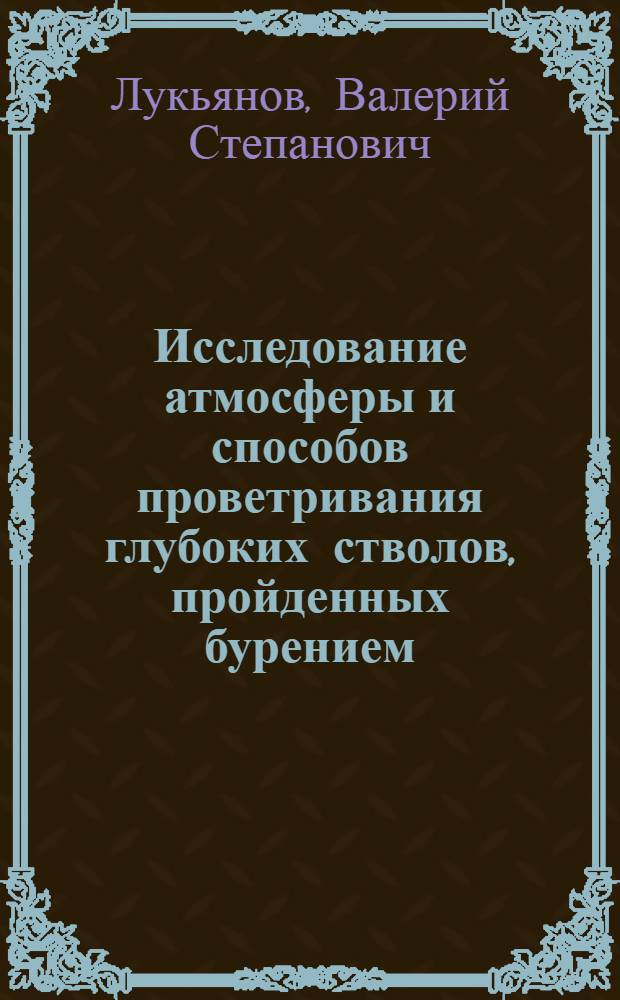 Исследование атмосферы и способов проветривания глубоких стволов, пройденных бурением : Автореф. дис. на соиск. учен. степени канд. техн. наук : (05.15.02)