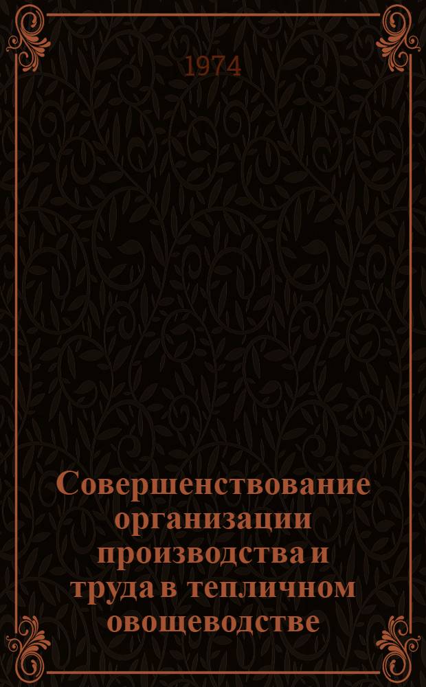 Совершенствование организации производства и труда в тепличном овощеводстве : (На примере крупных тепличных комбинатов Центр. экон. р-на Нечерноземной зоны) : Автореф. дис. на соиск. учен. степени канд. экон. наук : (08.00.05)