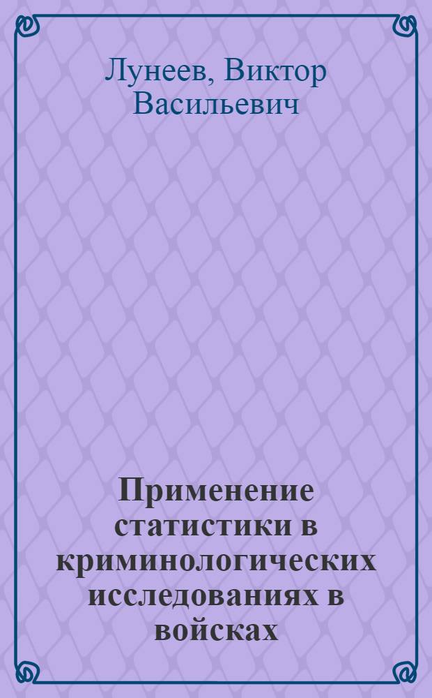 Применение статистики в криминологических исследованиях в войсках : (Учеб. пособие)