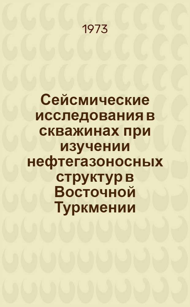 Сейсмические исследования в скважинах при изучении нефтегазоносных структур в Восточной Туркмении : Автореф. дис. на соиск. учен. степени канд. геол.-минерал. наук : (04.00.12)