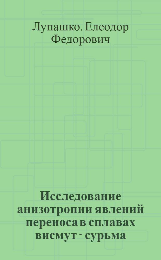Исследование анизотропии явлений переноса в сплавах висмут - сурьма : Автореф. дис. на соиск. учен. степени канд. физ.-мат. наук : (01.04.10)