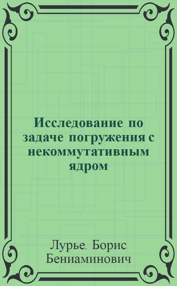 Исследование по задаче погружения с некоммутативным ядром : Автореф. дис. на соиск. учен. степени канд. физ.-мат. наук
