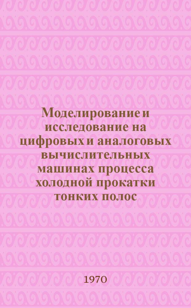 Моделирование и исследование на цифровых и аналоговых вычислительных машинах процесса холодной прокатки тонких полос : Автореф. дис. на соискание учен. степени канд. техн. наук : (324)