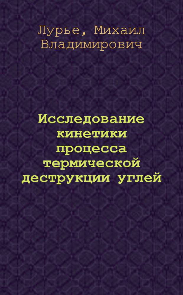 Исследование кинетики процесса термической деструкции углей : Автореф. дис. на соиск. учен. степени канд. техн. наук : (05.17.07)