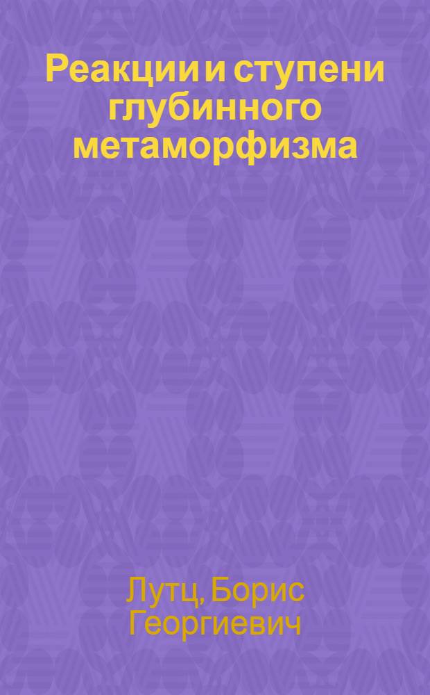 Реакции и ступени глубинного метаморфизма : Автореф. дис. на соискание учен. степени д-ра геол.-минерал. наук : (127)