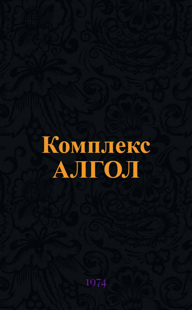 Комплекс АЛГОЛ : (Машинно-независимый комплекс средств трансляции и отладки для языка типа АЛОГОЛ) : Автореф. дис. на соиск. учен. степени канд. физ.-мат. наук : (01.01.10)