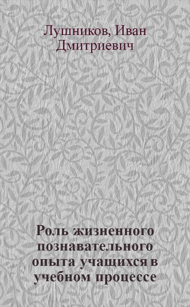 Роль жизненного познавательного опыта учащихся в учебном процессе : Автореф. дис. на соиск. учен. степени канд. пед. наук : (001)