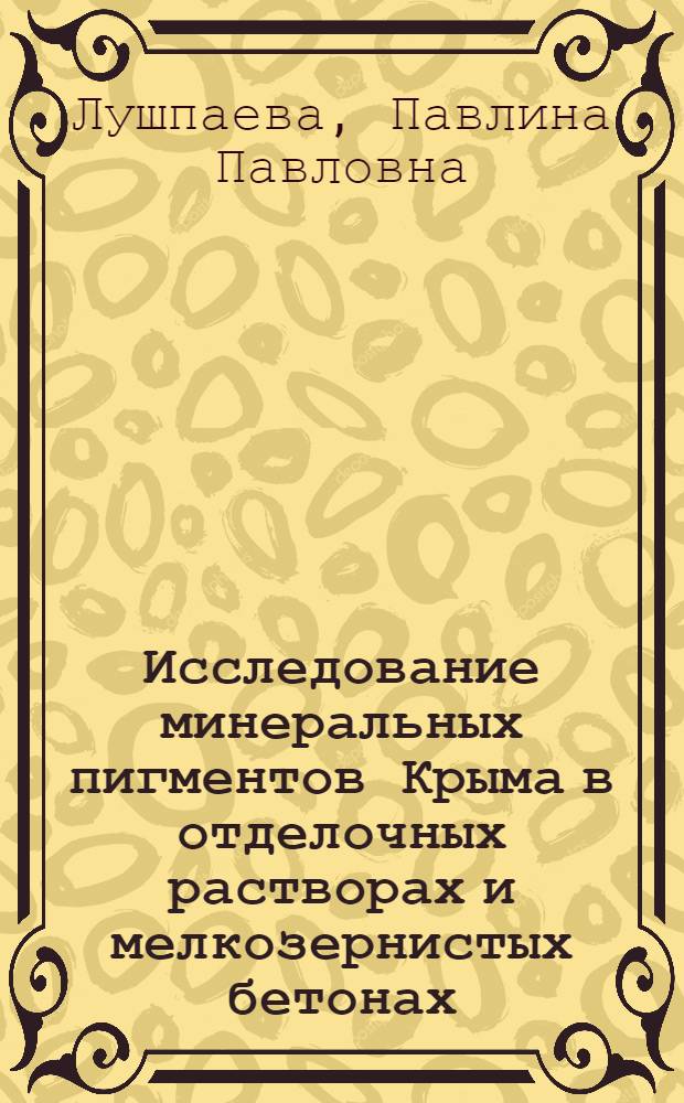 Исследование минеральных пигментов Крыма в отделочных растворах и мелкозернистых бетонах : Автореф. дис. на соискание учен. степени канд. техн. наук : (484)